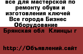 все для мастерской по ремонту обуви и изготовления ключей - Все города Бизнес » Оборудование   . Брянская обл.,Клинцы г.